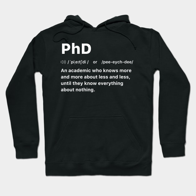 PhD An academic who knows more and more about less and less, until they know everything about nothing. Hoodie by labstud